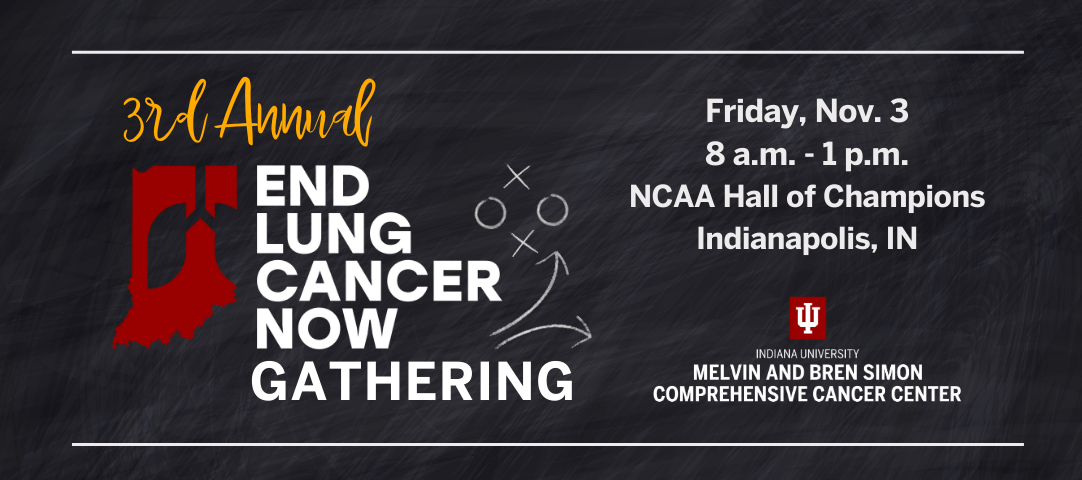 Third Annual Lung Cancer Now Gathering.  It Takes a team to save lives.  Friday, November 3 from 8 a.m. to 1 p.m. NCAA Hall of Champions in Indianapolis, Indiana.